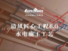 清風(fēng)匠心工程6.0 | ②水電施工工藝